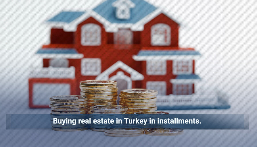 Buying real estate In Turkey by installments Istanbul Properties For