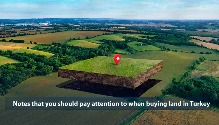 Notes that you should pay attention to when buying land in Turkey